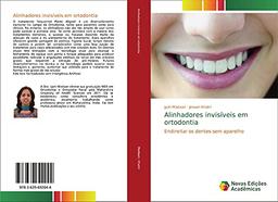 Alinhadores invisíveis em ortodontia: Endireitar os dentes sem aparelho