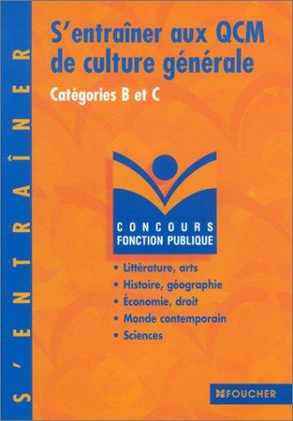 S'entraîner aux QCM de culture générale concours fonction publique catégorie B et C. Littérature, arts, histoire, géographie, économie, droit, monde contamporain, sciences (Foucher Concours)