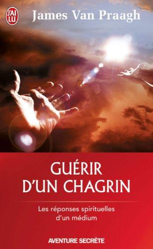 Guérir d'un chagrin : reconquérir sa vie après un malheur : les réponses spirituelles d'un médium