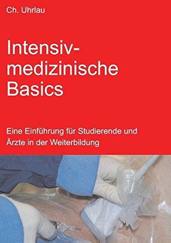 Intensivmedizinische Basics: Eine Einführung für Studierende und Ärzte in der Weiterbildung