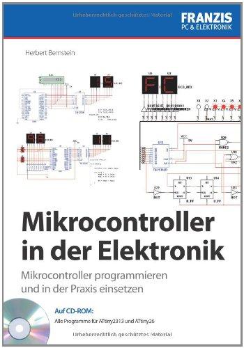 Mikrocontroller in der Elektronik: Mikrocontroller programmieren und in der Praxis einsetzen: Microcontroller programmieren und in der Praxis einsetzen