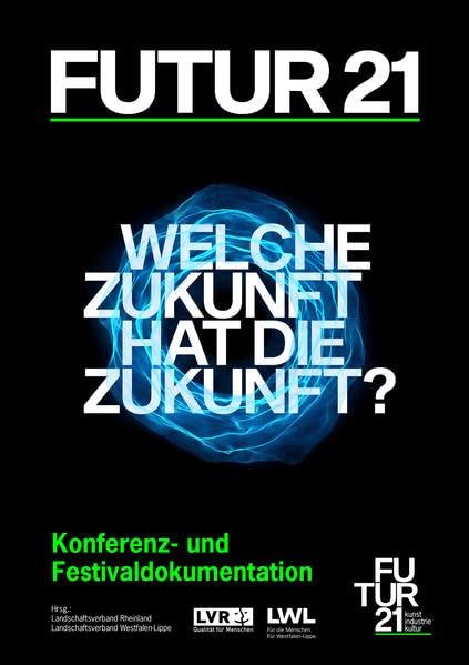 FUTUR21. kunst, industrie, kultur: Katalog zur Konferenz und zum Festival des Landschaftsverband Rheinland/ Landschaftsverband Westfalen-Lippe 2022