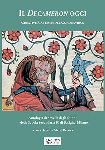 Il Decameron oggi. Creatività ai tempi del Coronavirus. Antologia di novelle degli alunni della Scuola Secondaria IC di Basiglio, Milano