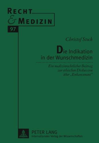 Die Indikation in der Wunschmedizin: Ein medizinrechtlicher Beitrag zur ethischen Diskussion über «Enhancement» (Recht und Medizin)