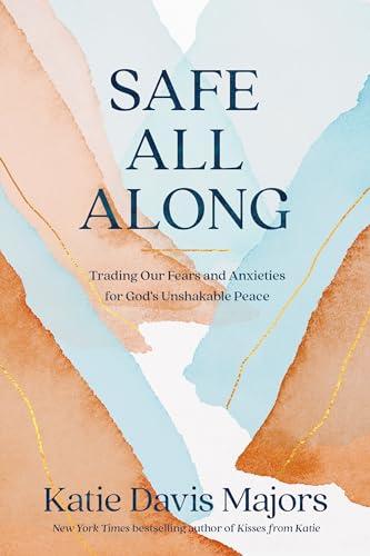 Safe All Along: Trading Our Fears and Anxieties for God's Unshakable Peace