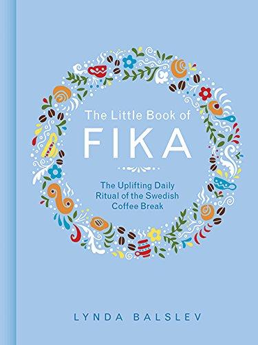 The Little Book of Fika: The Uplifting Daily Ritual of the Swedish Coffee Break