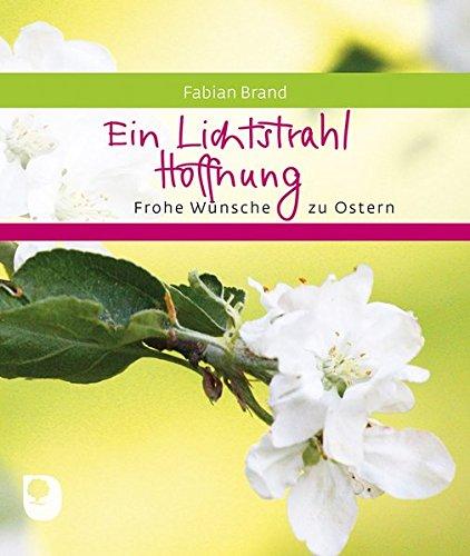 Ein Lichtstrahl Hoffnung: Frohe Wünsche zu Ostern (Eschbacher Geschenkheft)