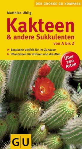 Kakteen und andere Sukkulenten von A bis Z: Exotische Vielfalt für Ihr Zuhause. Pflanzideen für drinnen und draußen. Über 200 Arten (GU Der große GU Gartenkompass)