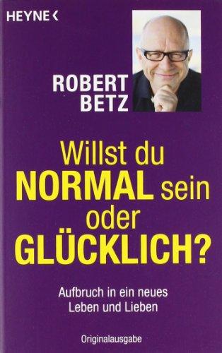 Willst du normal sein oder glücklich?: Aufbruch in ein neues Leben und Lieben