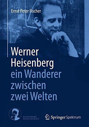 Werner Heisenberg - ein Wanderer zwischen zwei Welten (German Edition)