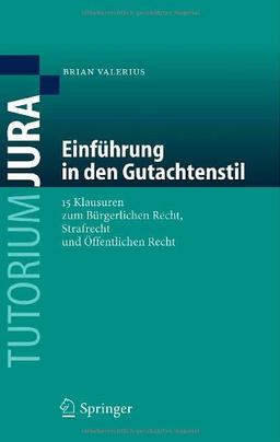 Einführung in den Gutachtenstil: 15 Klausuren zum Bürgerlichen Recht, Strafrecht und Öffentlichen Recht: 15 Klausuren Zum Burgerlichen Recht, Strafrecht Und Offentlichen Recht (Tutorium Jura)