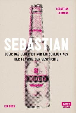 Sebastian: Oder Das Leben ist nur ein Schluck aus der Flasche der Geschichte (2. Auflage, erweiterte Deluxe-Edition)