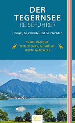 Der Tegernsee Reiseführer (2. Auflage): Genuss, Geschichte und Geschichten. Gmund, Tegernsee, Rottach-Egern, Bad Wiessee, Kreuth, Waakirchen