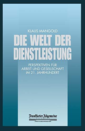 Die Welt der Dienstleistung: Perspektiven Für Arbeit Und Gesellschaft Im 21. Jahrhundert (FAZ - Gabler Edition)