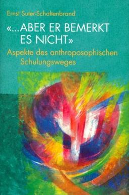 "...aber er bemerkt es nicht". Aspekte des anthroposophischen Schulungsweges