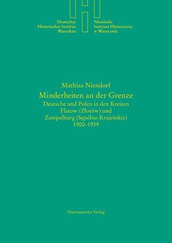 Minderheiten an der Grenze: Deutsche und Polen in den Kreisen Flatow (Zlotów) und Zempelburg (Slpólno Kraje&#x144;skie) 1900-1939 (Quellen und Studien des Deutschen Historischen Instituts Warschau)