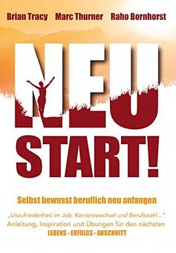 Neustart! Selbstbewusst beruflich neu anfangen: Anleitung, Inspiration und Übungen für den nächsten Lebens-Erfolgs-Abschnitt