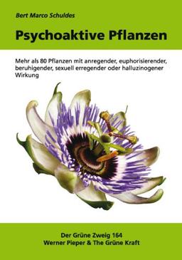 Psychoaktive Pflanzen: Mehr als 80 Pflanzen mit anregender, euphorisierender, beruhigender, sexuell erregender oder halluzinogener Wirkung