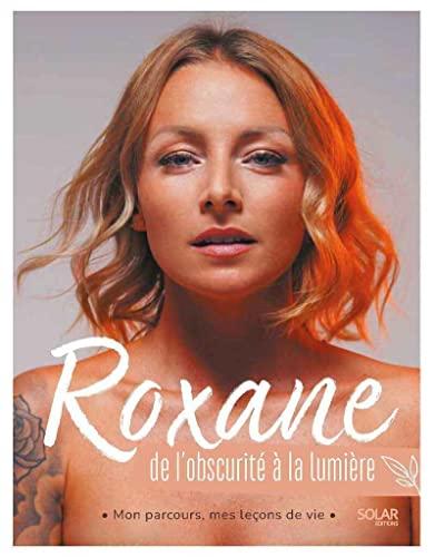 Roxane : de l'obscurité à la lumière : mon parcours, mes leçons de vie