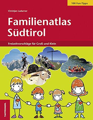 Familienatlas Südtirol: 118 Freizeitvorschläge für Groß und Klein