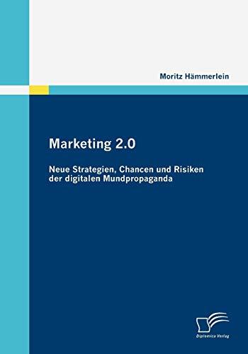 Marketing 2.0: Neue Strategien, Chancen und Risiken der digitalen Mundpropaganda