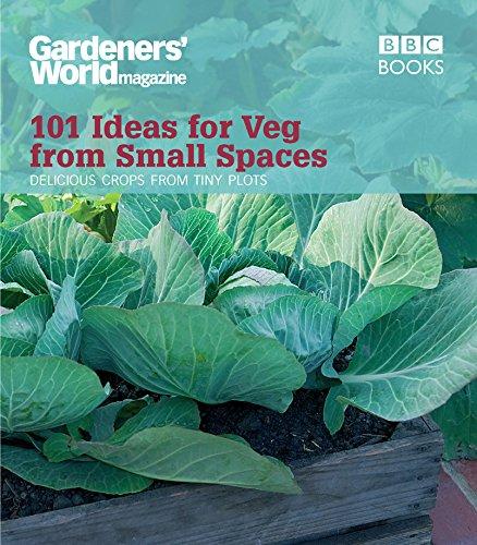 Gardeners' World: 101 Ideas for Veg from Small Spaces: Get Tasty Crops from the Tiniest of Plots