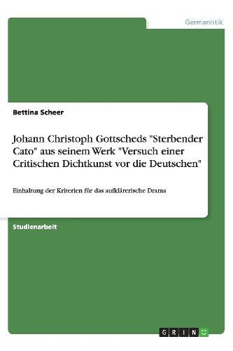 Johann Christoph Gottscheds "Sterbender Cato" aus seinem Werk "Versuch einer Critischen Dichtkunst vor die Deutschen": Einhaltung der Kriterien für das aufklärerische Drama