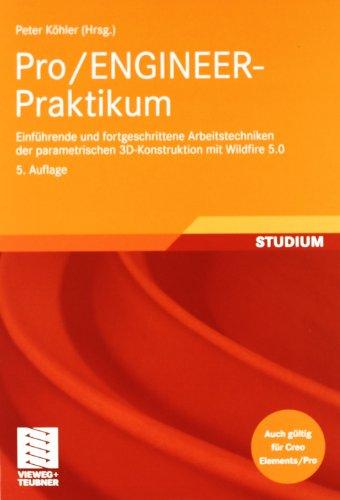 Pro/ENGINEER-Praktikum: Einführende und fortgeschrittene Arbeitstechniken der parametrischen 3D-Konstruktion mit Wildfire 5.0