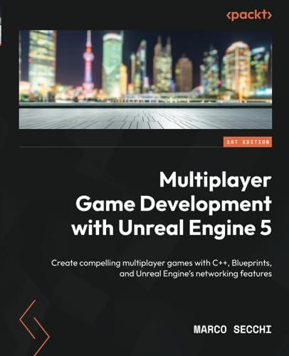 Multiplayer Game Development with Unreal Engine 5: Create compelling multiplayer games with C++, Blueprints, and Unreal Engine's networking features