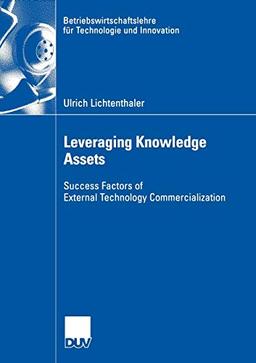 Leveraging Knowledge Assets (Betriebswirtschaftslehre für Technologie und Innovation): Success Factors of External Technology Commercialization ... für Technologie und Innovation, 53, Band 53)