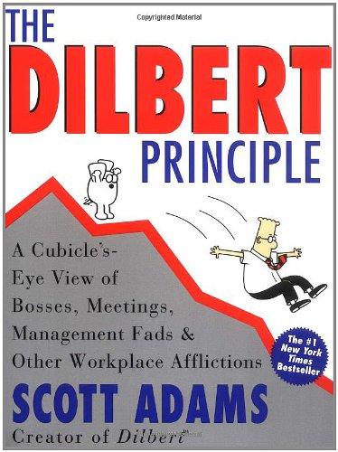 Dilbert Principle, The: A Cubicle's-Eye View of Bosses, Meetings, Management Fads & Other Workplace Afflictions