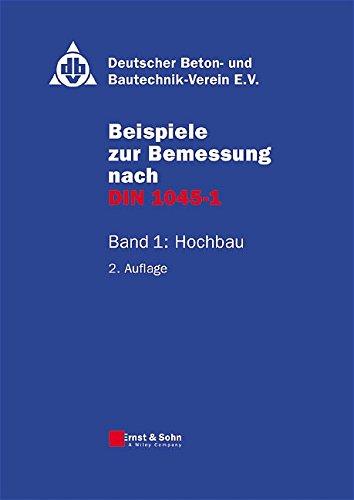 Beispiele zur Bemessung nach DIN 1045-1: Hochbau: Band 1 - Hochbau