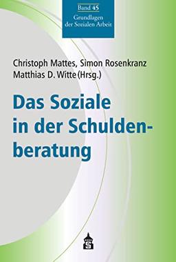 Das Soziale in der Schuldenberatung (Grundlagen der Sozialen Arbeit)