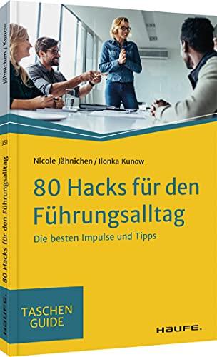 80 Hacks für den Führungsalltag: Die besten Impulse und Tipps (Haufe TaschenGuide)