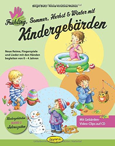 Frühling, Sommer, Herbst und Winter mit Kindergebärden: Neue Reime, Fingerspiele und Lieder mit den Händen begleiten von 0-4 Jahren