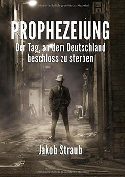 Prophezeiung: Der Tag, an dem Deutschland beschloss zu sterben