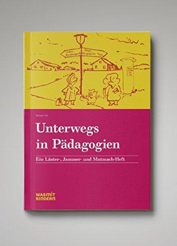 Unterwegs in Pädagogien.: Ein Läster-, Jammer- und Mutmach-Heft.