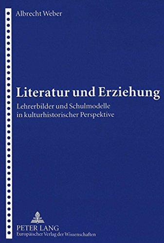 Literatur und Erziehung: Lehrerbilder und Schulmodelle in kulturhistorischer Perspektive