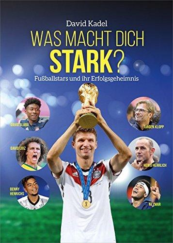 Was macht dich stark?: Fußballstars und ihr Erfolgsgeheimnis.