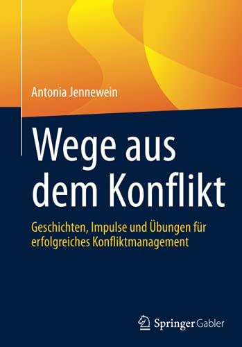 Wege aus dem Konflikt: Geschichten, Impulse und Übungen für erfolgreiches Konfliktmanagement