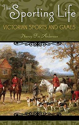 The Sporting Life: Victorian Sports and Games (Victorian Life and Times)