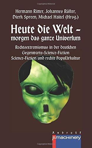 Heute die Welt - morgen das ganze Universum: Rechtsextremismus in der deutschen Gegenwarts-Science-Fiction | Science-Fiction und rechte Populärkultur (AndroSF)