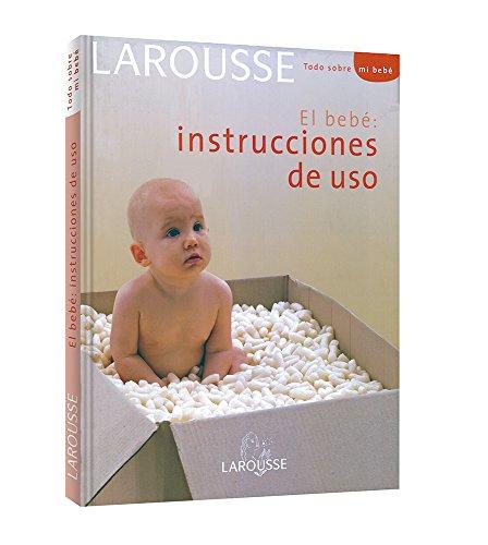 El bebé : instrucciones de uso (Larousse - Libros Ilustrados/ Prácticos - Vida Saludable)