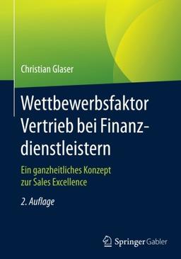 Wettbewerbsfaktor Vertrieb bei Finanzdienstleistern: Ein ganzheitliches Konzept zur Sales Excellence