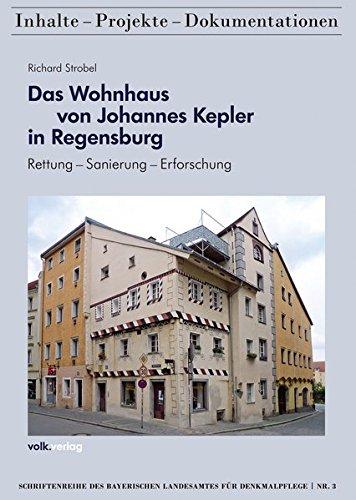 Das Wohnhaus von Johannes Kepler in Regensburg: Rettung - Sanierung - Erforschung (Schriftenreihe des Bayerischen Landesamtes für Denkmalpflege)