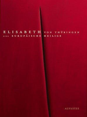 Elisabeth von Thüringen 2: Aufsätze. Eine europäische Heilige. Begleitbuch zur Ausstellung