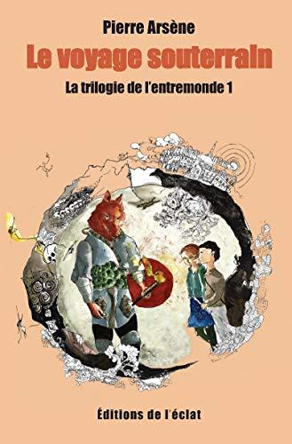 La trilogie de l'entremonde. Vol. 1. Le voyage souterrain