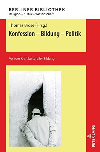 Konfession - Bildung - Politik: Von der Kraft kultureller Bildung (Berliner Bibliothek: Religion – Kultur – Wissenschaft, Band 7)