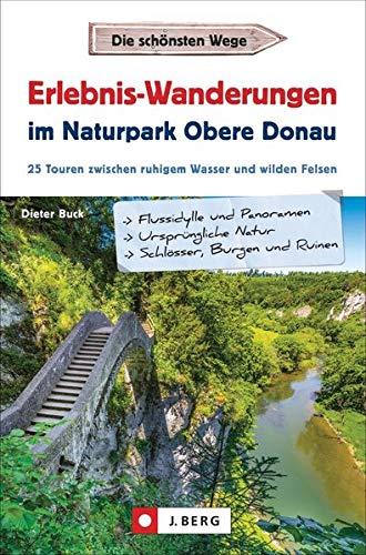 Erlebnis-Wanderungen im Naturpark Obere Donau: 25 Touren zwischen ruhigem Wasser und wilden Felsen