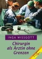 Chirurgin als Ärztin ohne Grenzen: Tagebücher über Einsätze mit Ärzten ohne Grenzen in Krisen- und Katastrophengebieten